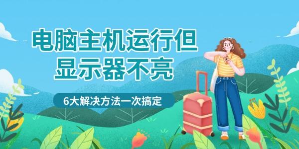 电脑主机运行但显示器不亮 6大解决方法一次搞定