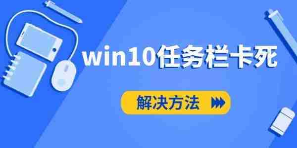 win10任务栏卡死怎么办 电脑任务栏无响应的解决方法