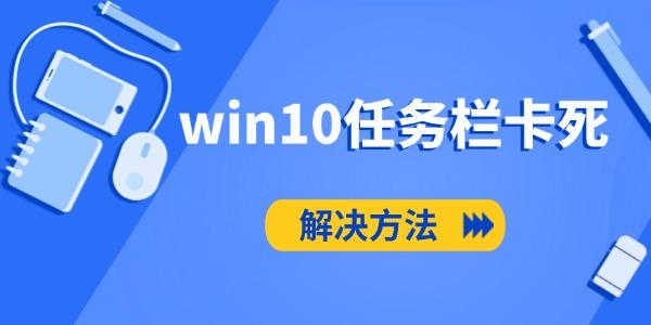 Win10任务栏卡死怎么解决