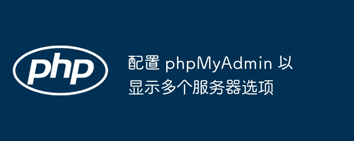配置 phpMyAdmin 以显示多个服务器选项