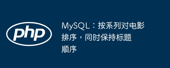MySQL:按系列对电影排序,同时保持标题顺序