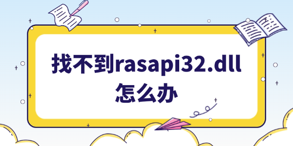 找不到rasapi32.dll文件怎么办 5种有效解决方案分享！
