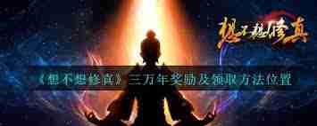 想不想修真三万年有什么奖励-想不想修真三万年奖励包含哪些
