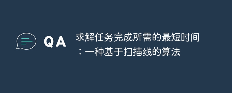 求解任务完成所需的最短时间：一种基于扫描线的算法