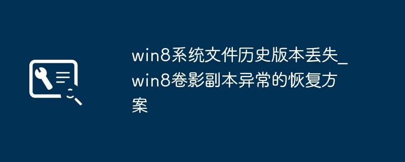 Win8文件历史丢失，卷影副本恢复方法