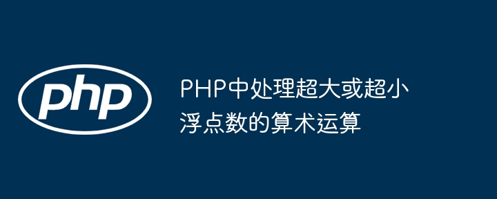 PHP中处理超大或超小浮点数的算术运算
