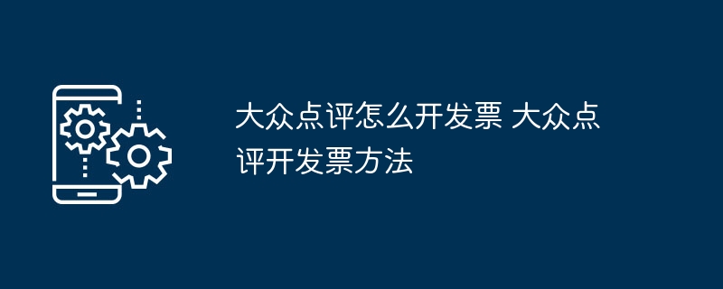 大众点评怎么开发票 大众点评开发票方法