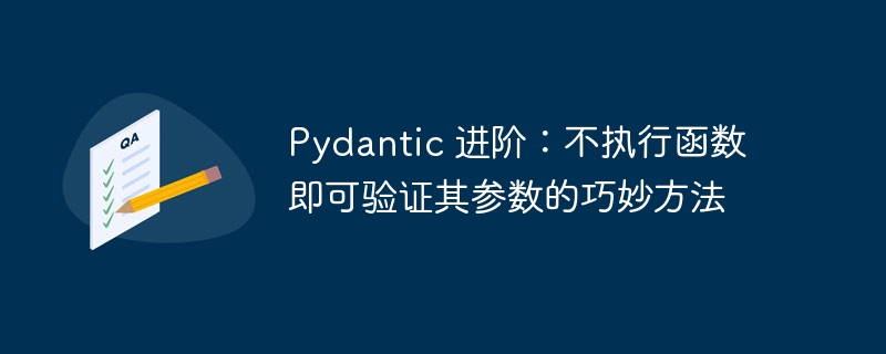 Pydantic 进阶：不执行函数即可验证其参数的巧妙方法