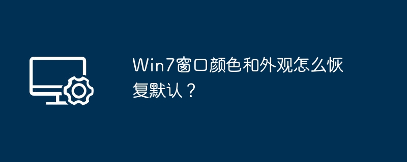 Win7窗口颜色和外观怎么恢复默认？