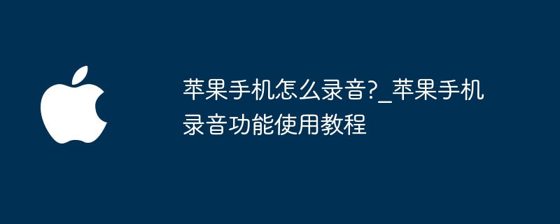 苹果手机录音方法及教程详解