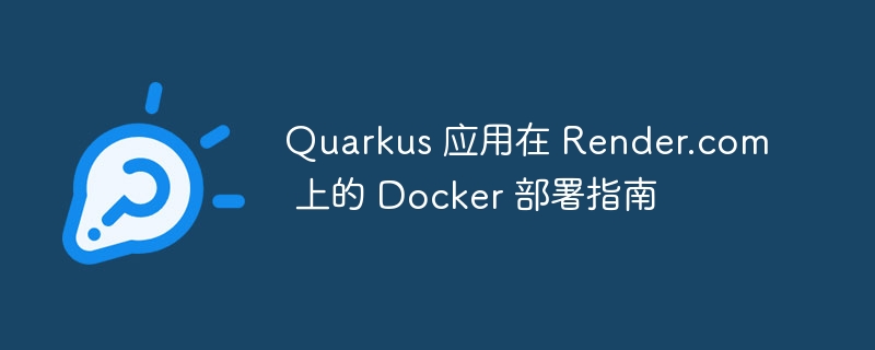 Quarkus 应用在 Render.com 上的 Docker 部署指南