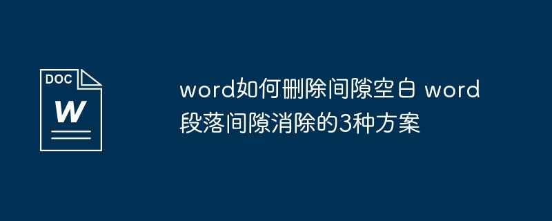 word如何删除间隙空白 word段落间隙消除的3种方案