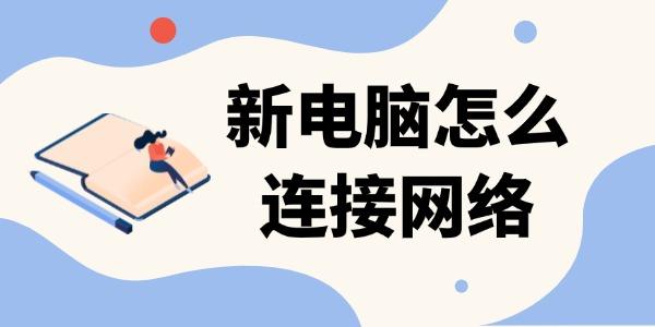 新电脑如何连接网络？有线无线教程详解