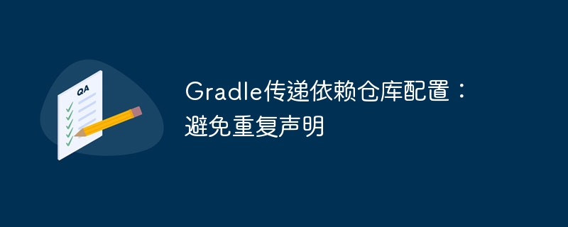 Gradle传递依赖仓库配置：避免重复声明