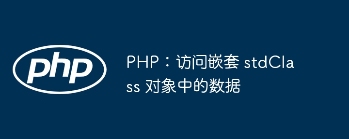 PHP：访问嵌套 stdClass 对象中的数据