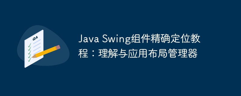 Java Swing组件精确定位教程：理解与应用布局管理器