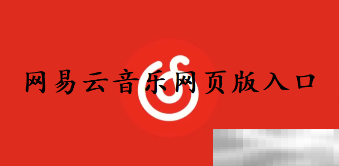 网易云音乐网页版入口（网易云官方网址链接）