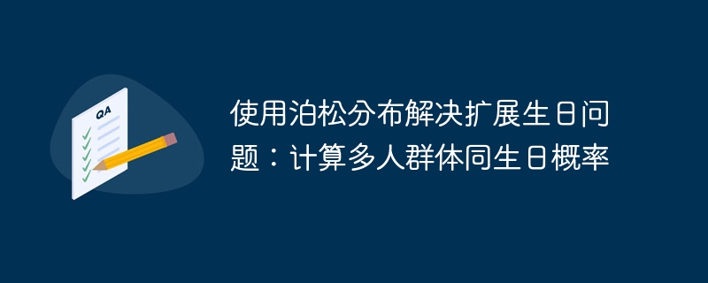 使用泊松分布解决扩展生日问题：计算多人群体同生日概率