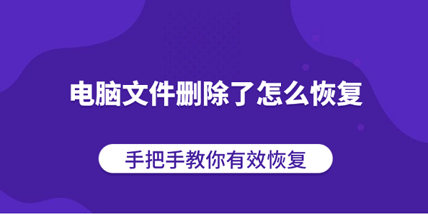 电脑文件删除了怎么恢复?手把手教你有效恢复