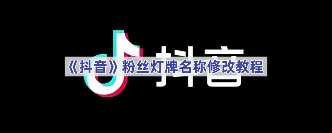 《抖音》粉丝灯牌名称修改教程