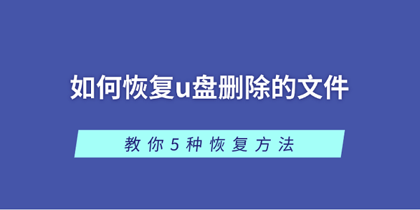 U盘删文件怎么恢复？5种有效方法教你