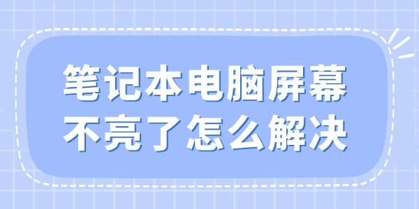 笔记本屏幕不亮怎么办 自救方法大全