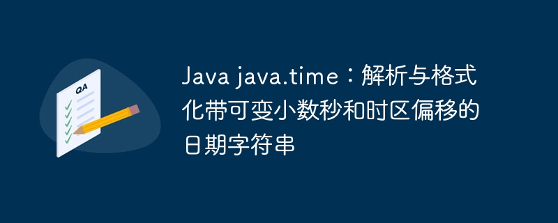 Java java.time：解析与格式化带可变小数秒和时区偏移的日期字符串