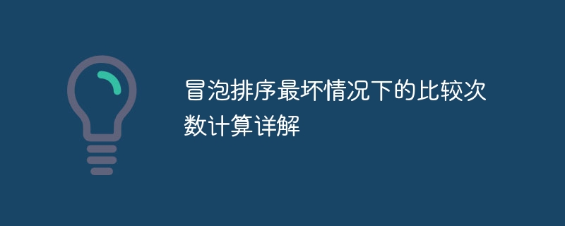冒泡排序最坏情况下的比较次数计算详解