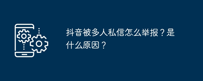 抖音被多人私信怎么举报？是什么原因？