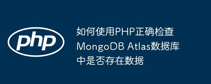 如何使用PHP正确检查MongoDB Atlas数据库中是否存在数据