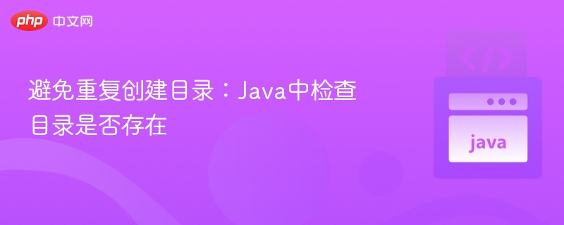 避免重复创建目录：Java中检查目录是否存在