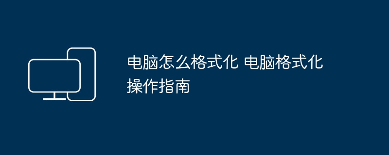 电脑怎么格式化 电脑格式化操作指南
