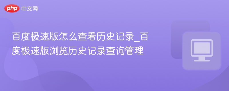百度极速版怎么查看历史记录_百度极速版浏览历史记录查询管理