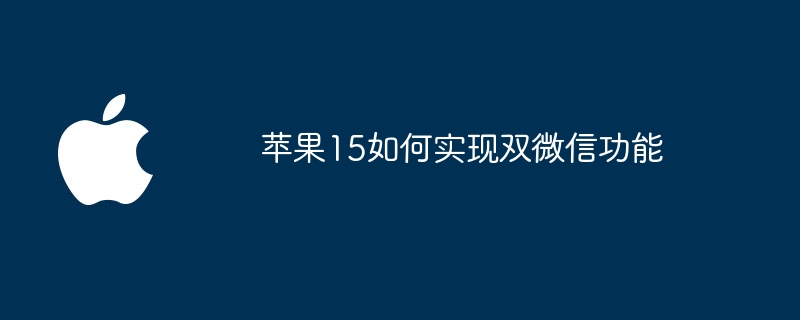 苹果15如何实现双微信功能