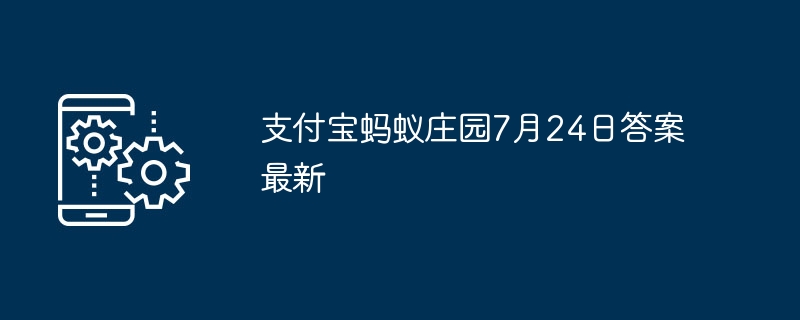 支付宝蚂蚁庄园7月24日答案最新