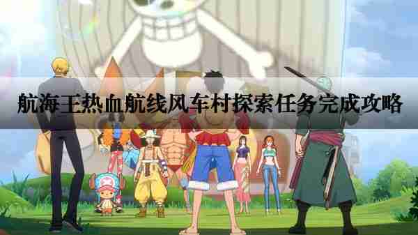 航海王热血航线风车村探索任务完成攻略