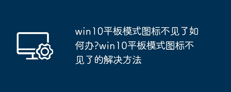 Win10平板模式图标消失解决方法