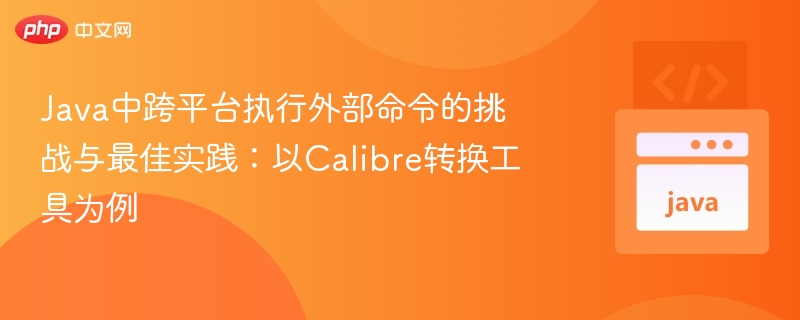 Java中跨平台执行外部命令的挑战与最佳实践：以Calibre转换工具为例