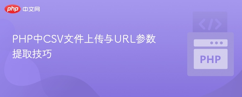 PHP中CSV文件上传与URL参数提取技巧