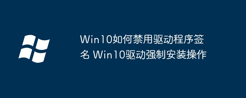 Win10如何禁用驱动程序签名 Win10驱动强制安装操作