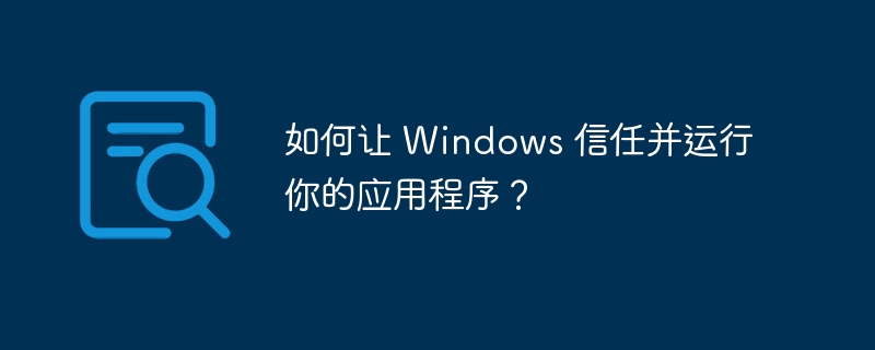 如何让 Windows 信任并运行你的应用程序？