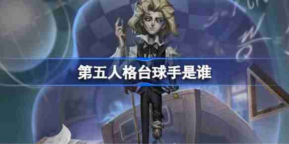 第五人格台球手是谁-第五人格台球手故事介绍