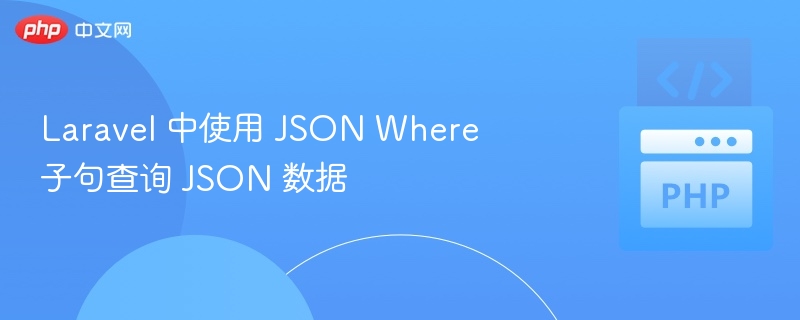 Laravel 中使用 JSON Where 子句查询 JSON 数据