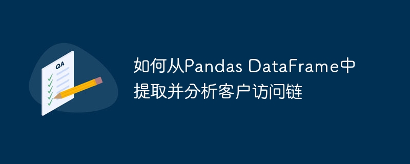 如何从Pandas DataFrame中提取并分析客户访问链