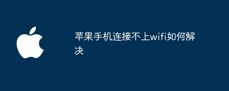 苹果手机连接不上wifi如何解决