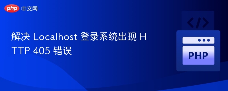 解决 Localhost 登录系统出现 HTTP 405 错误