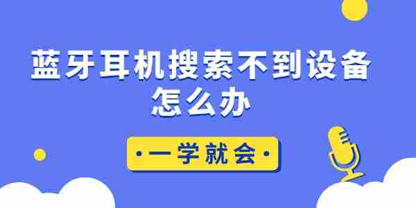 蓝牙耳机搜索不到设备怎么办 一学就会
