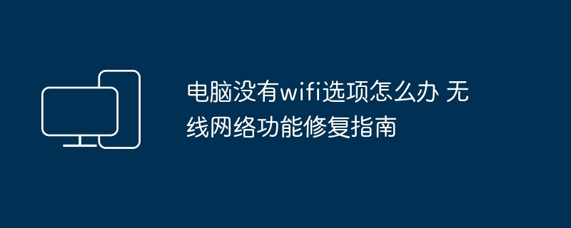 电脑没有wifi选项怎么办 无线网络功能修复指南