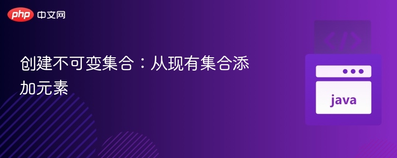 创建不可变集合：从现有集合添加元素