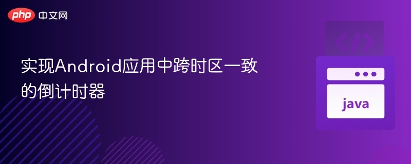 实现Android应用中跨时区一致的倒计时器